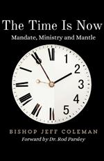 The Time Is Now: Mandate, Ministry and Mantle