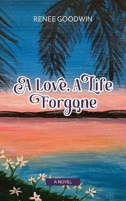 A Love, A Life Forgone - Renee Goodwin - cover