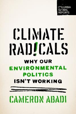 Climate Radicals: Why Our Environmental Politics Isn't Working - Cameron Abadi - cover