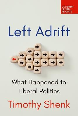 Left Adrift: What Happened to Liberal Politics - Timothy Shenk - cover