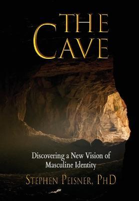 The Cave: Discovering a New Vision of Masculine Identity - Stephen Peisner - cover