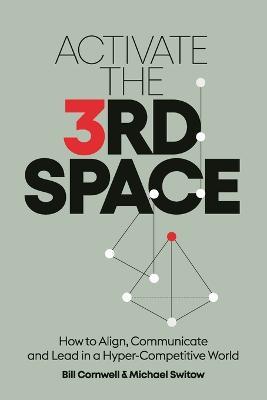 Activate the Third Space: How to Align, Communicate and Lead in a Hyper-Competitive World - Bill Cornwell,Michael Switow - cover