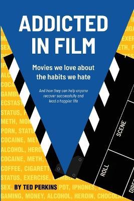 Addicted in Film: Movies We Love About the Habits We Hate - Ted Perkins - cover