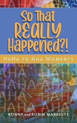So That REALLY Happened?! - HaHa to Aha Moments - Ronny Marriott,Robin Marriott - cover