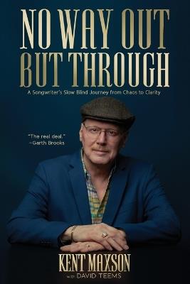 No Way Out But Through: A Songwriter's Slow Blind Journey from Chaos to Clarity - Kent Maxson - cover