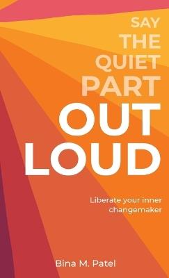 Say The Quiet Part Out Loud - Bina M Patel - cover