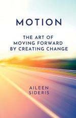 Motion: The Art of Moving Forward by Creating Change