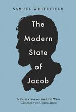 The Modern State of Jacob: A Revelation of the God Who Chooses the Unqualified