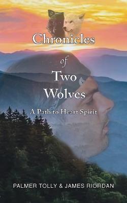 Chronicles of Two Wolves: A Path to Heart Spirit - Palmer Tolly,Riordan - cover