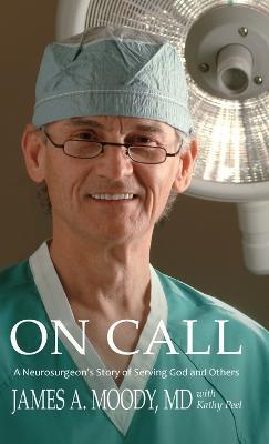 On Call: A Neurosurgeon's Story of Serving God and Others - James A Moody,Kathy Peel - cover