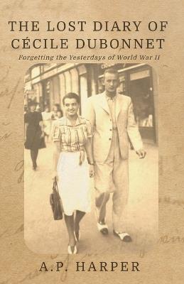 The Lost Diary of Cécile Dubonnet: Forgetting the Yesterdays of World War II - Harper - cover