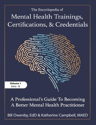 The Encyclopedia of Mental Health Trainings, Certifications, and Credentials: A Professional's Guide to Becoming a Better Mental Health Practitioner Volume 1 - Bill Owenby Katherine Campbell - cover