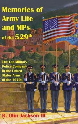 Memories of Army Life and MPs of the 529th: The Top Military Police Company in the United States Army of the 1970s - R Olin Jackson - cover