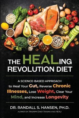 The HEALing Revolution Diet: A Science-based Approach to Heal Your Gut, Reverse Chronic Illnesses, Lose Weight, Clear Your Mind, and Increase Longevity - Randall Hansen - cover