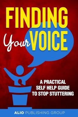 Finding Your Voice: A Practical Self Help Guide to Stop Stuttering - Alio Publishing Group,Dominick Barbara - cover