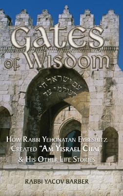 Gates of Wisdom: How Rabbi Yehonatan Eybeshitz Created "Am Yisrael Chai" & His Other Life Stories - Rabbi Yacov Barber - cover