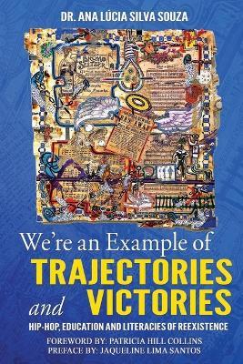 We're an Example of Trajectories and Victories: Hip Hop, Education and Literacies of Reexistence - Ana L?cia Silva Souza,Ayala Tude,Tanya L Saunders - cover