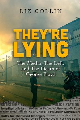 They're Lying: The Media, The Left, and The Death of George Floyd - Liz Collin - cover