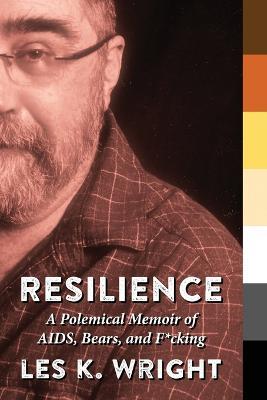 Resilience: A Polemical Memoir of AIDS, Bears, and F*cking - Les K Wright - cover