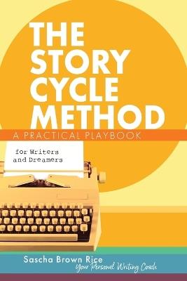 The Story Cycle Method: A Practical Playbook for Writers and Dreamers - Sascha Brown Rice - cover