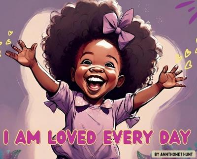 I Am Loved Every Day - Annthonet Hunt - cover