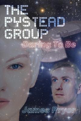 The Pystead Group: Daring To Be - James Pryor - cover