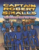 Captain Robert Smalls: The Greatest Civil War Hero; Book One