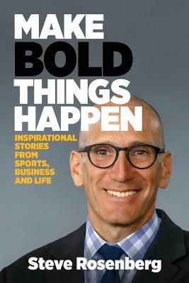 Make Bold Things Happen: Inspirational Stories From Sports, Business and Life - Steve Rosenberg - cover