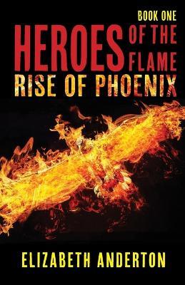 Heroes of the Flame: Rise of Phoenix - Elizabeth Anderton - cover