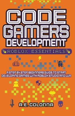 Code Gamers Development: Roblox Essentials - A E Colonna - cover