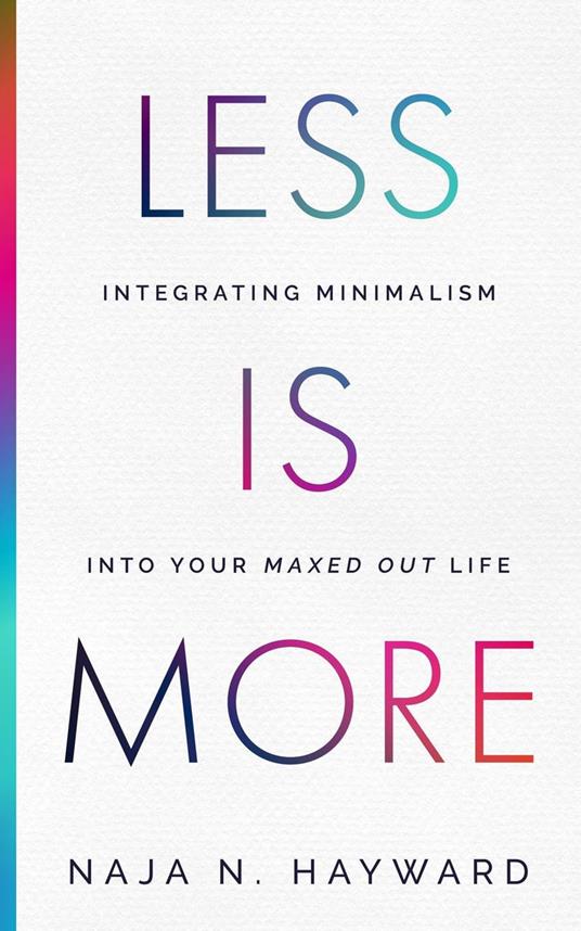 Less Is More - Integrating Minimalism Into Your Maxed Out Life