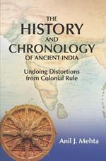The History and Chronology of Ancient India: Undoing Distortions from Colonial Rule