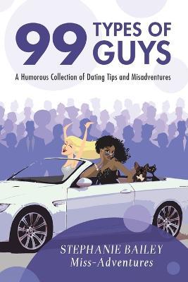 99 Types of Guys: A Humorous Collection of Dating Tips and Misadventures - Stephanie Bailey - cover