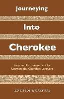 Journeying Into Cherokee: Help and Encouragement for Learning the Cherokee Language - Ed Fields,Mary Rae - cover
