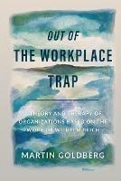 Out of The Workplace Trap: A Theory and Therapy of Organizations Based on the Work of Wilhelm Reich