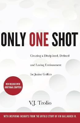 Only One Shot: Creating a Disciplined, Defined and Loving Environment for Junior Golfers - V.J. Trolio - cover