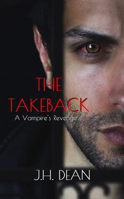 The Takeback: A Vampire's Revenge - J H Dean - cover