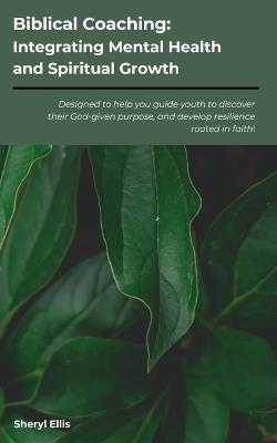 Biblical Coaching: Integrating Mental Health and Spiritual Growth - Sheryl Ellis - cover