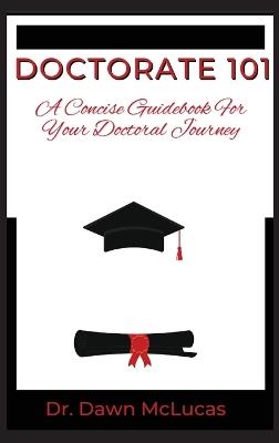 Doctorate 101: A Concise Guidebook for Your Journey - Dawn McLucas - cover