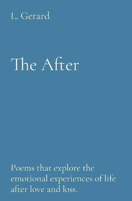 The After: Poems that explore the emotional experiences of life after love and loss. - L Gerard - cover