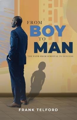 From Boy to Man: The Path from Survival to Success - Frank E Telford - cover