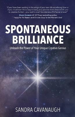 Spontaneous Brilliance: Unleash the Power of Your Unique Creative Genius - Sandra Cavanaugh - cover