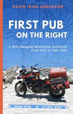 First Pub on the Right: A Wife-Changing Motorcycle Adventure from Cork to Cape Town
