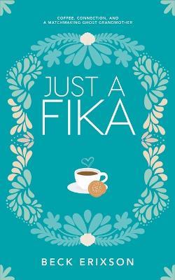 Just a Fika: Coffee, Connection, and a Matchmaking Ghost Grandmother - Beck Erixson - cover