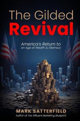The Gilded Revival: America's Return to an Age of Wealth & Glamour - Mark Satterfield - cover