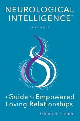 Neurological Intelligence: Volume 3: A Guide for Empowered Loving Relationships - Glenn S Cohen - cover