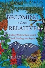 Becoming a Good Relative: Calling White Settlers Toward Truth, Healing, and Repair