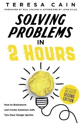 Solving Problems in 2 Hours: How to Brainstorm and Create Solutions with Two Hour Design Sprints - Teresa Cain - cover