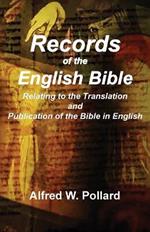 Records of the English Bible: The Documents Relating to the Translation and Publication of the Bible in English