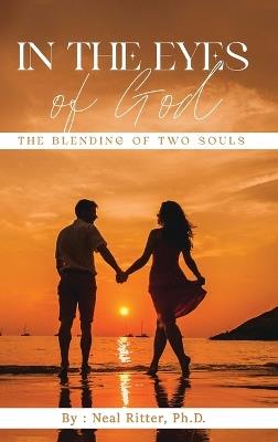 In The Eyes of God: The Blending of Two Souls - Neal Ritter - cover